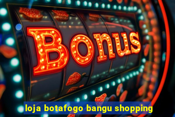 loja botafogo bangu shopping